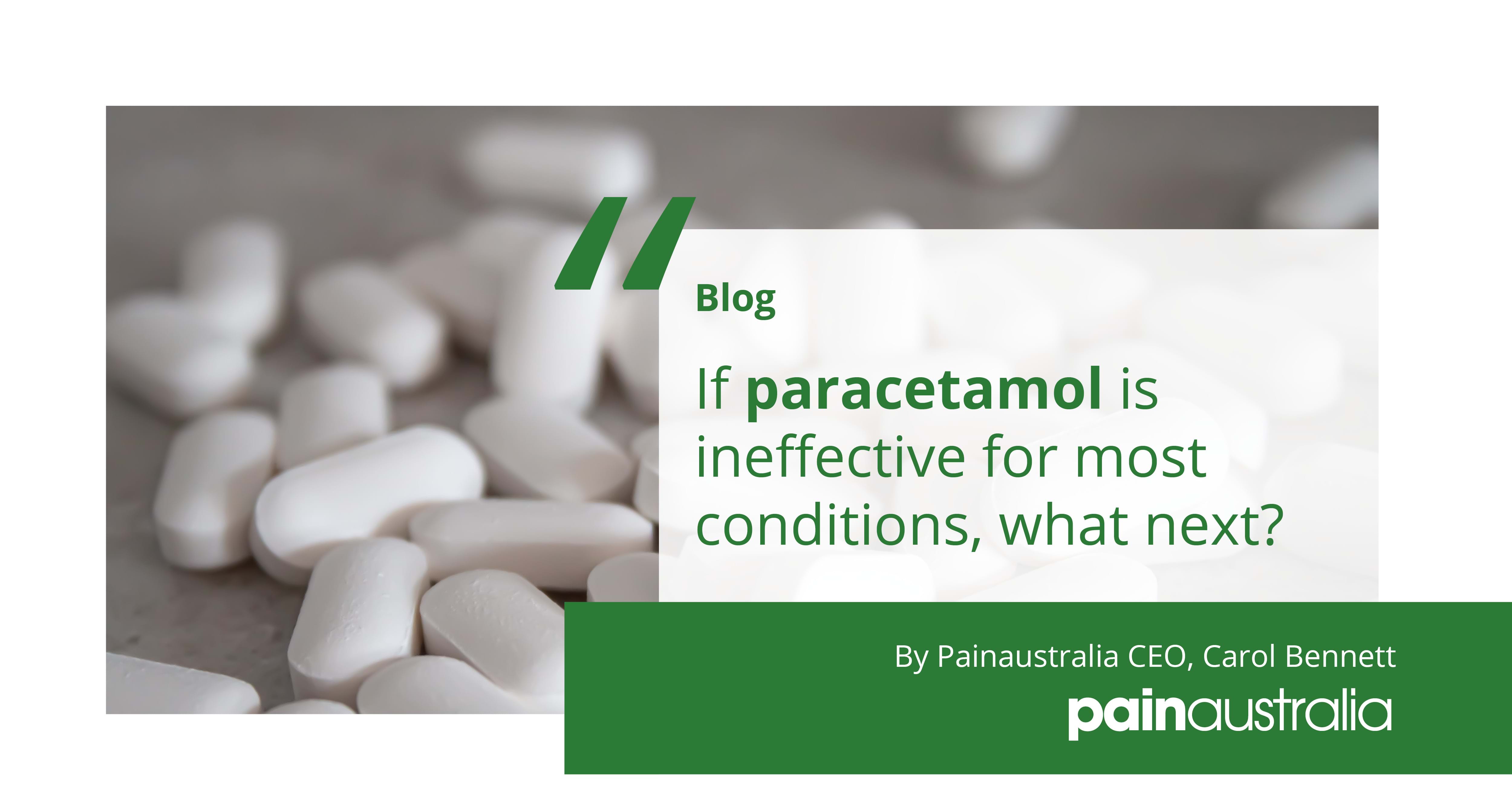 If paracetamol is ineffective for most conditions, what next?
